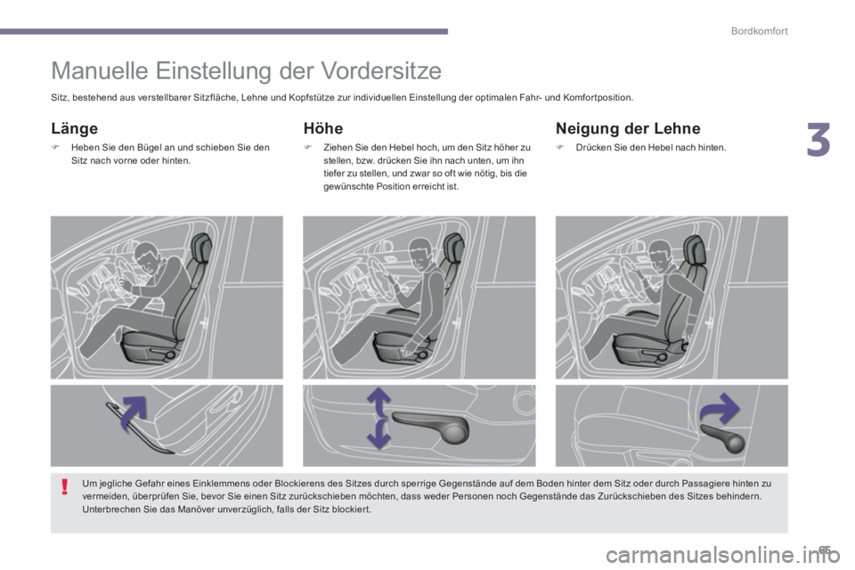 PEUGEOT 3008 2013.5.  Betriebsanleitungen (in German) 3
Bordkomfort
65
   
 
 
 
 
 
 
 
Manuelle Einstellung der Vordersitze 
 
 
Höhe 
 
 
 
�) 
  Ziehen Sie den Hebel hoch, um den Sitz höher zu 
stellen, bzw. drücken Sie ihn nach unten, um ihn 
tie