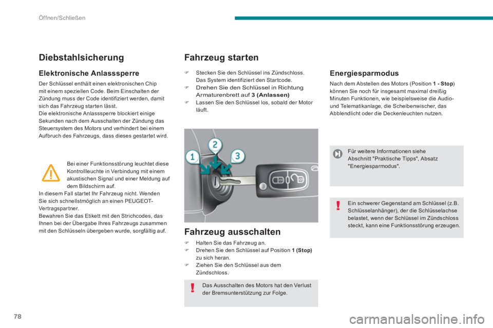 PEUGEOT 3008 2013.5.  Betriebsanleitungen (in German) Öffnen/Schließen
78
   
Elektronische Anlasssperre 
 
Der Schlüssel enthält einen elektronischen Chip 
mit einem speziellen Code. Beim Einschalten der 
Zündung muss der Code identifizier t werden