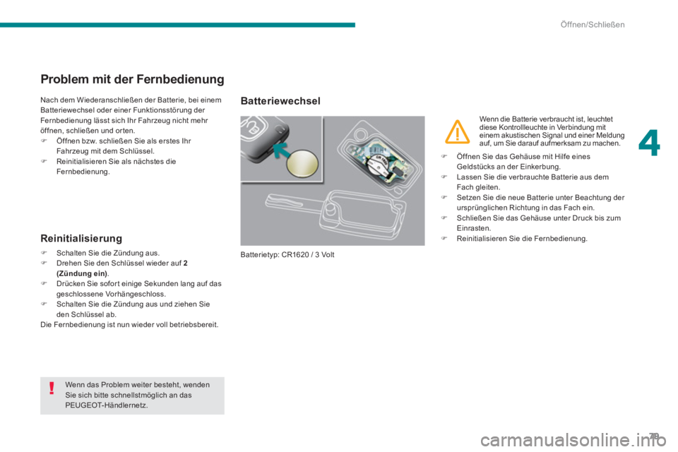 PEUGEOT 3008 2013.5. Betriebsanleitungen (in German) 4
Öffnen/Schließen
79
Problem mit der Fernbedienung
Nach dem Wiederanschließen der Batterie, bei einem
Batteriewechsel oder einer Funktionsstörung der
Fernbedi PEUGEOT 3008 2013.5. Betriebsanleitungen (in German) 4
Öffnen/Schließen
79
Problem mit der Fernbedienung
Nach dem Wiederanschließen der Batterie, bei einem
Batteriewechsel oder einer Funktionsstörung der
Fernbedi