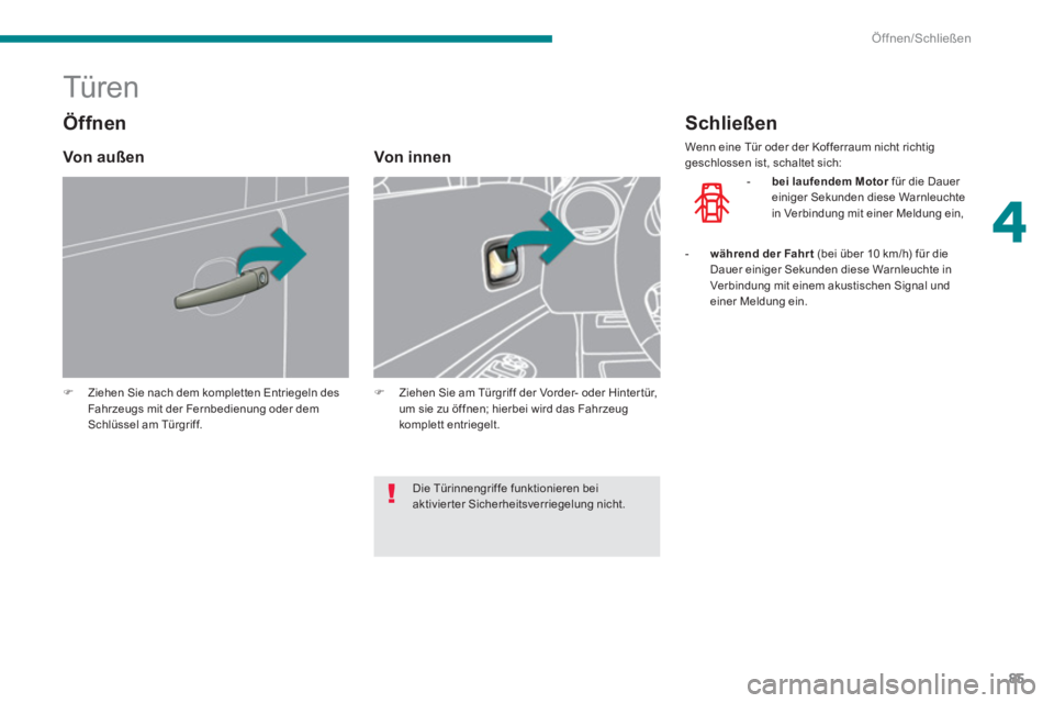 PEUGEOT 3008 2013.5.  Betriebsanleitungen (in German) 4
Öffnen/Schließen
85
   
 
 
 
 
 
 
 
 
 
 
Türen 
 
 
 
�) 
  Ziehen Sie nach dem kompletten Entriegeln des 
Fahrzeugs mit der Fernbedienung oder dem 
Schlüssel am Türgriff.  
 
 
 
 
 
Von in