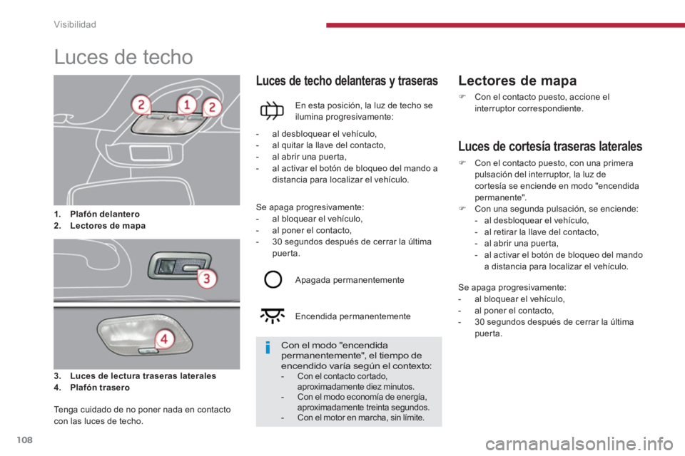 PEUGEOT 308 2024  Instrukcja obsługi (in Polish) Visibilidad
108
   
 
 
 
 
 
 
 
 
 
 
Luces de techo  
 
 
3. 
  Luces de lectura traseras laterales 
 
   
4. 
  Plafón trasero 
 
 
 
 
 
Luces de techo delanteras y traseras 
 
 
En esta posici