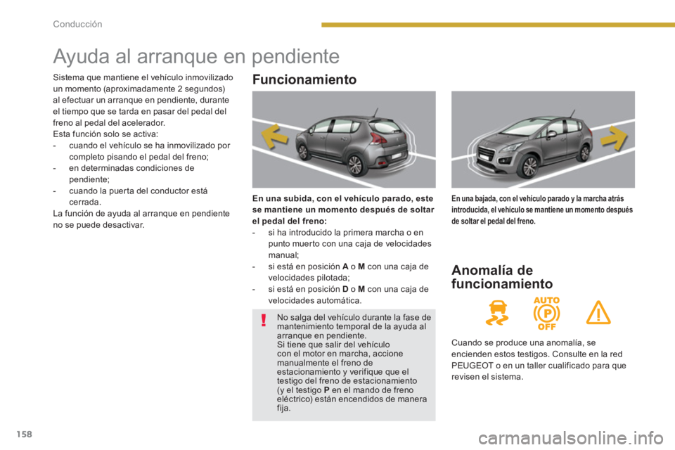 PEUGEOT 308 2024 Instrukcja obsługi (in Polish) 158Conducción
Ayuda al arranque en pendiente
Funcionamiento
En una subida, con el vehículo parado,
este
se mantiene un momento después de soltar
el PEUGEOT 308 2024 Instrukcja obsługi (in Polish) 158Conducción
Ayuda al arranque en pendiente
Funcionamiento
En una subida, con el vehículo parado,
este
se mantiene un momento después de soltar
el