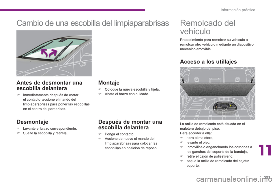 PEUGEOT 308 2024  Instrukcja obsługi (in Polish) 11
Información práctica
233
   
 
 
 
 
 
 
 
Cambio de una escobilla del limpiaparabrisas 
 
 
Desmontaje 
 
 
 
�) 
  Levante el brazo correspondiente. 
   
�) 
  Suelte la escobilla y retírela. 