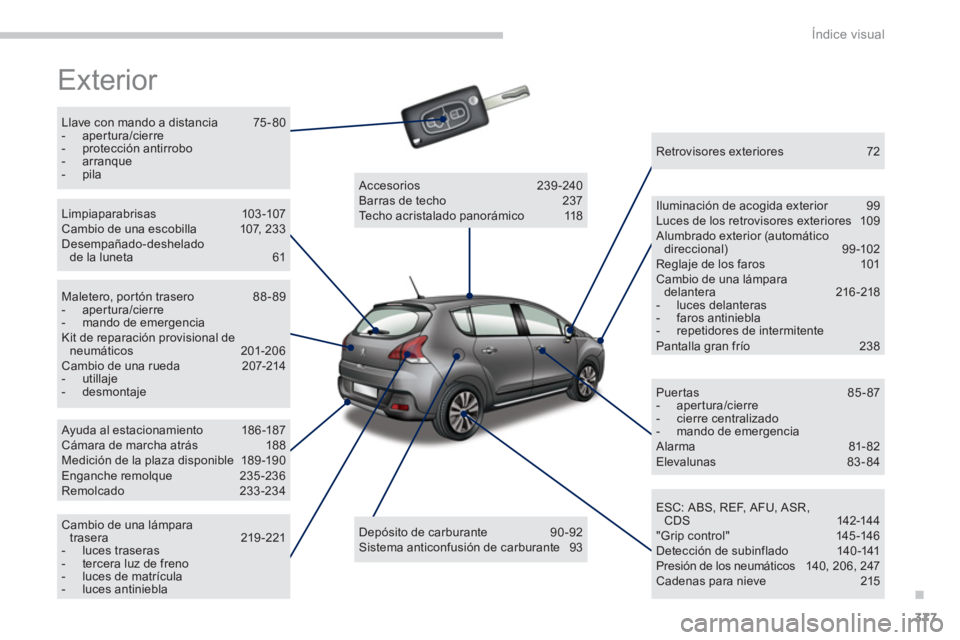 PEUGEOT 308 2024  Instrukcja obsługi (in Polish) .
Índice visual
377
  Exterior  
 
 
Llave con mando a distancia  75 - 80 
   
 
-  apertura/cierre 
   
-  protección antirrobo 
   
-  arranque 
   
-  pila  
 
   
Limpiaparabrisas 103 -107 
  Ca