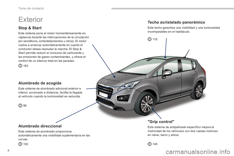 PEUGEOT 3008 2013.5.  Manual del propietario (in Spanish) 183
99
10211 8
145
To m a  d e  c o n t a c t o
4
  Exterior  
 
 
"Grip control" 
 
Este sistema de antipatinado específico mejora la 
motricidad de los vehículos con dos ruedas motrices 
en nieve,