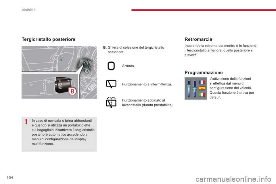 PEUGEOT 3008 2013.5.  Manuale duso (in Italian) Visibilità
104
   
 
B. 
  Ghiera di selezione del tergicristallo 
posteriore:  
   
Arresto.  
   
Funzionamento a intermittenza.  
   
Funzionamento abbinato al 
lavacristallo (durata prestabilita)
