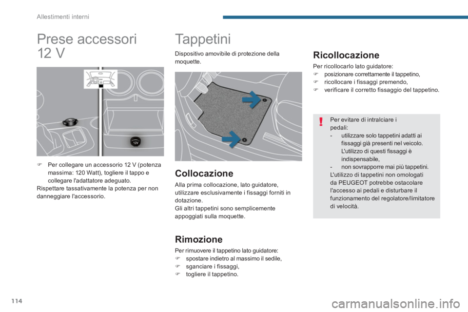 PEUGEOT 3008 2013.5.  Manuale duso (in Italian) Allestimenti interni
114
   
 
 
 
 
 
 
 
Ta p p e t i n i  
 
 
Ricollocazione 
 
Per ricollocarlo lato guidatore: 
   
 
�) 
  posizionare correttamente il tappetino, 
   
�) 
  ricollocare i fissa