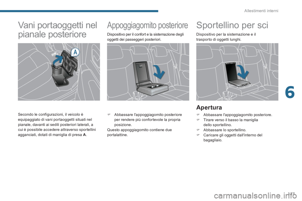 PEUGEOT 3008 2013.5.  Manuale duso (in Italian) 6
Allestimenti interni
117
   
 
 
 
 
 
 
 
Appoggiagomito posteriore  
 
 
 
 
 
 
 
 
Sportellino per sci 
 
 
Apertura 
 
 
 
�) 
  Abbassare lappoggiagomito posteriore. 
   
�) 
  Tirare verso i