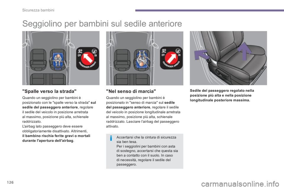 PEUGEOT 3008 2013.5.  Manuale duso (in Italian) Sicurezza bambini
126
   
"Nel senso di marcia" 
 
Quando un seggiolino per bambini è 
posizionato in "senso di marcia" sul  sedile 
del passeggero anteriore 
, regolare il sedile 
del veicolo in pos