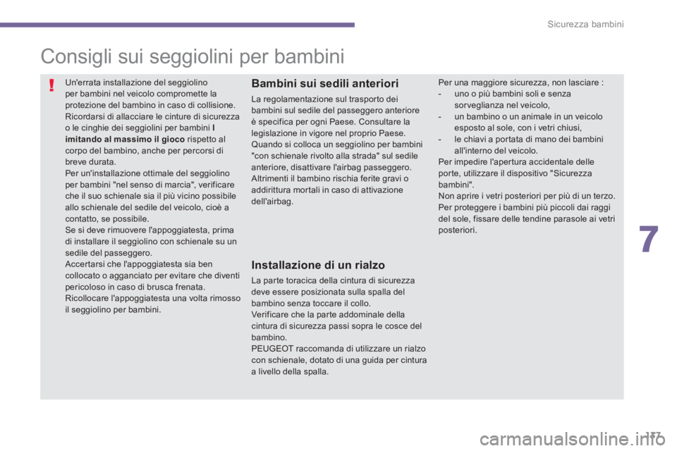 PEUGEOT 3008 2013.5. Manuale duso (in Italian) 7
Sicurezza bambini
137
Consigli sui seggiolini per bambini
Unerrata installazione del seggiolino
per bambini nel veicolo compromette la
protezione del bambino in caso di col PEUGEOT 3008 2013.5. Manuale duso (in Italian) 7
Sicurezza bambini
137
Consigli sui seggiolini per bambini
Unerrata installazione del seggiolino
per bambini nel veicolo compromette la
protezione del bambino in caso di col
