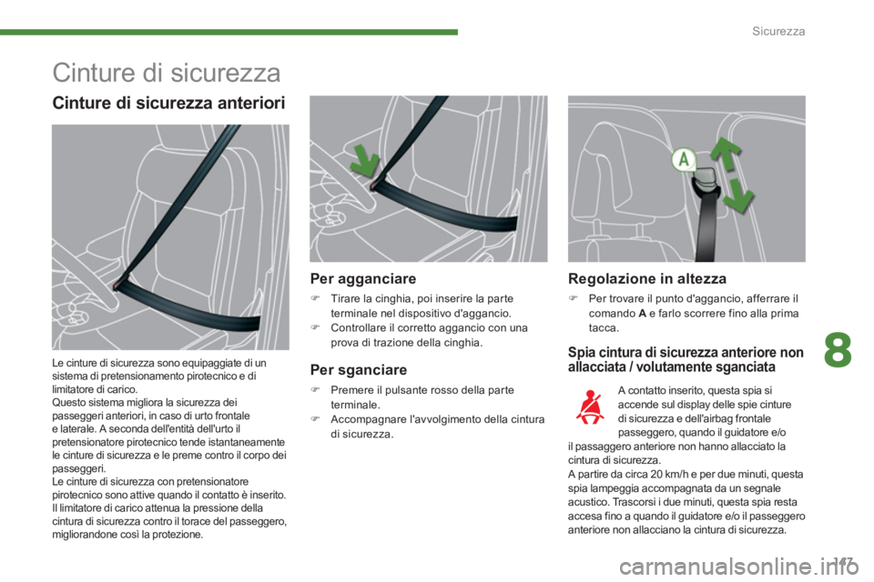 PEUGEOT 3008 2013.5.  Manuale duso (in Italian) 8
Sicurezza
147
   
Regolazione in altezza 
 
 
 
�) 
  Per trovare il punto daggancio, afferrare il 
comando  A 
 e farlo scorrere fino alla prima 
tacca.  
 
 
 
Spia cintura di sicurezza anteriore