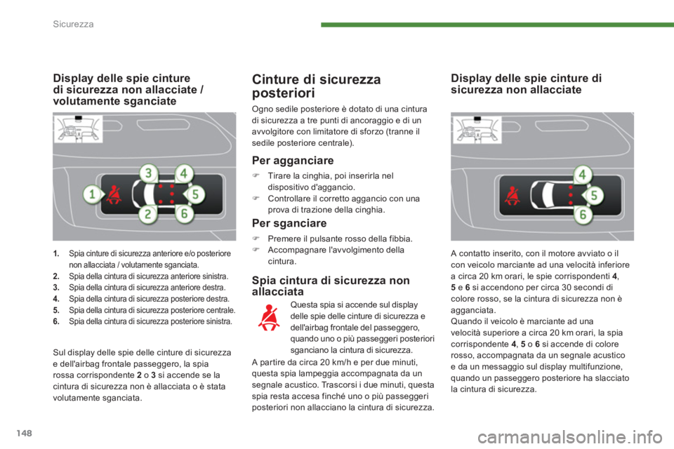 PEUGEOT 3008 2013.5.  Manuale duso (in Italian) Sicurezza
148
   
 
1. 
  Spia cinture di sicurezza anteriore e/o posteriore 
non allacciata / volutamente sganciata. 
   
2. 
  Spia della cintura di sicurezza anteriore sinistra. 
   
3. 
  Spia del