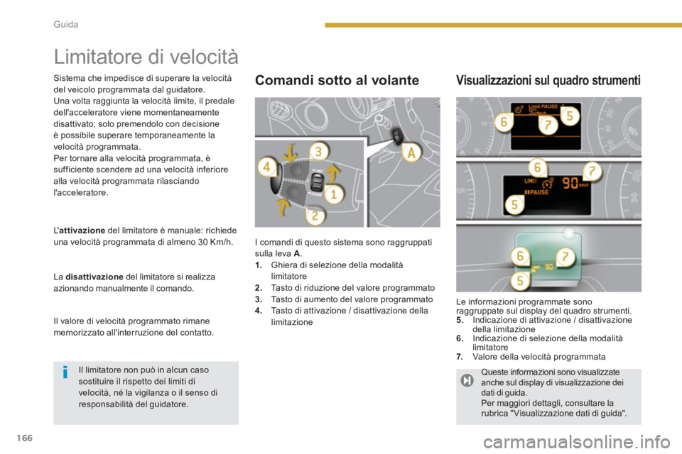 PEUGEOT 3008 2013.5.  Manuale duso (in Italian) 166Guida
   
 
 
 
 
Limitatore di velocità 
 
I comandi di questo sistema sono raggruppati 
sulla leva  A 
. 
   
 
1. 
  Ghiera di selezione della modalità 
limitatore 
   
2. 
  Tasto di riduzion