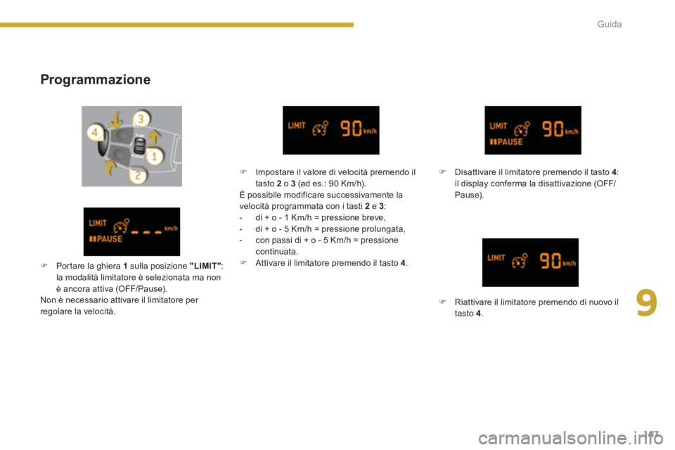 PEUGEOT 3008 2013.5.  Manuale duso (in Italian) 9
167 Guida
   
Programmazione 
 
 
 
 
�) 
  Disattivare il limitatore premendo il tasto  4 
: 
il display conferma la disattivazione (OFF/
Pause).  
 
   
 
�) 
  Riattivare il limitatore premendo d