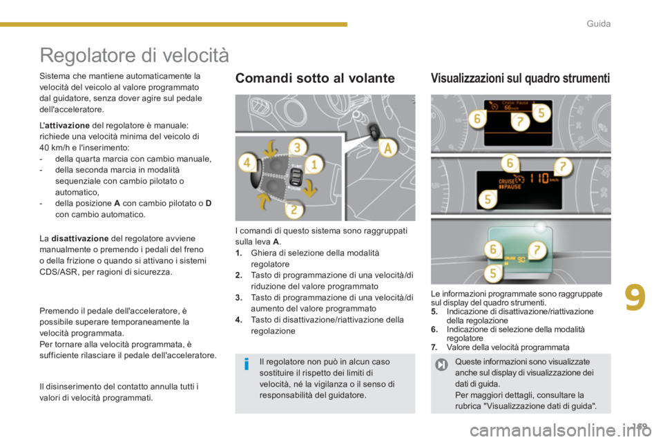 PEUGEOT 3008 2013.5.  Manuale duso (in Italian) 9
169 Guida
   
 
 
 
 
Regolatore di velocità 
 
I comandi di questo sistema sono raggruppati 
sulla leva  A 
. 
   
 
1. 
  Ghiera di selezione della modalità 
regolatore 
   
2. 
  Tasto di progr