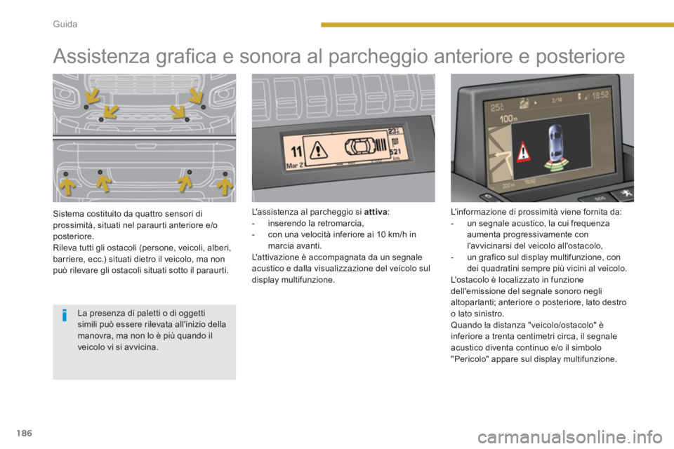 PEUGEOT 3008 2013.5.  Manuale duso (in Italian) 186Guida
   
 
 
 
 
 
 
 
 
 
 
Assistenza graﬁ ca e sonora al parcheggio anteriore e posteriore  
 
 
Sistema costituito da quattro sensori di 
prossimità, situati nel paraurti anteriore e/o 
pos