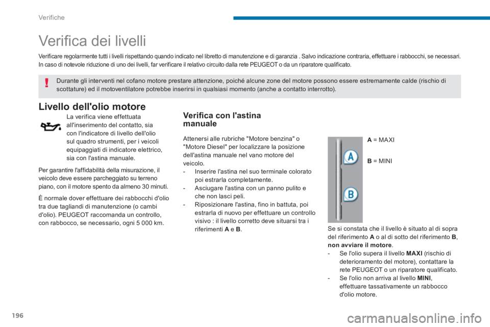 PEUGEOT 3008 2013.5.  Manuale duso (in Italian) Ver if ic he
196
   
 
 
 
 
 
Ver iﬁ ca dei livelli  
 
 
 
 
 
 
 
 
 
 
 
 
 
 
 
 
 
 
Livello dellolio motore 
 
 
La verifica viene effettuata 
allinserimento del contatto, sia 
con lindica