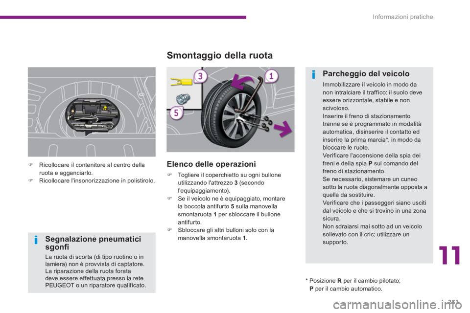 PEUGEOT 3008 2013.5.  Manuale duso (in Italian) 11
Informazioni pratiche
211
   
 
 
 
 
 
 
 
 
 
Segnalazione pneumatici 
sgonﬁ  
 
La ruota di scorta (di tipo ruotino o in 
lamiera) non è provvista di captatore. 
  La riparazione della ruota 