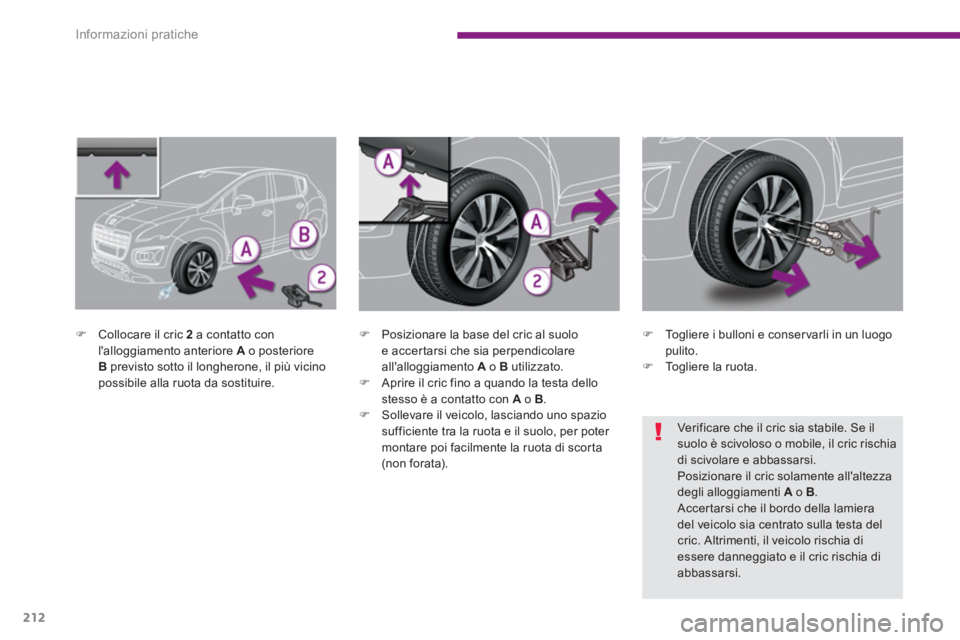 PEUGEOT 3008 2013.5.  Manuale duso (in Italian) Informazioni pratiche
212
   
 
 
�) 
  Collocare il cric  2   
a contatto con 
lalloggiamento anteriore  A 
 o posteriore 
  B 
 previsto sotto il longherone, il più vicino 
possibile alla ruota da
