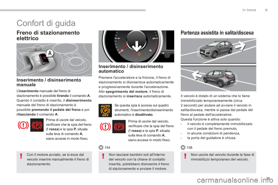 PEUGEOT 3008 2013.5.  Manuale duso (in Italian) .
154158
In breve
21
   
Freno di stazionamento 
elettrico 
   
Inserimento / disinserimento 
manuale 
  L  inserimento 
 manuale del freno di 
stazionamento è possibile  tirando 
 il comando  A 
. 