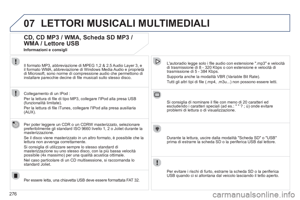 PEUGEOT 3008 2013.5. Manuale duso (in Italian) 276
07 LETTORI MUSICALI MULTIMEDIALI
CD, CD MP3 / WMA, Scheda SD MP3 /
WMA / Lettore USB
Per poter leggere un CDR o un CDRW masterizzato, selezionare
preferibilmente gli standar PEUGEOT 3008 2013.5. Manuale duso (in Italian) 276
07 LETTORI MUSICALI MULTIMEDIALI
CD, CD MP3 / WMA, Scheda SD MP3 /
WMA / Lettore USB
Per poter leggere un CDR o un CDRW masterizzato, selezionare
preferibilmente gli standar