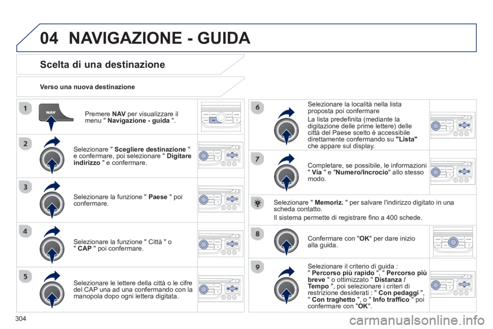 PEUGEOT 3008 2013.5. Manuale duso (in Italian) 04
304
Premere NAV
per visualizzare il
menu " Navigazione - guida
".
Verso una nuova destinazione
Scelta di una destinazione
Selezionare " Scegliere d PEUGEOT 3008 2013.5. Manuale duso (in Italian) 04
304
Premere NAV
per visualizzare il
menu " Navigazione - guida
".
Verso una nuova destinazione
Scelta di una destinazione
Selezionare " Scegliere d
