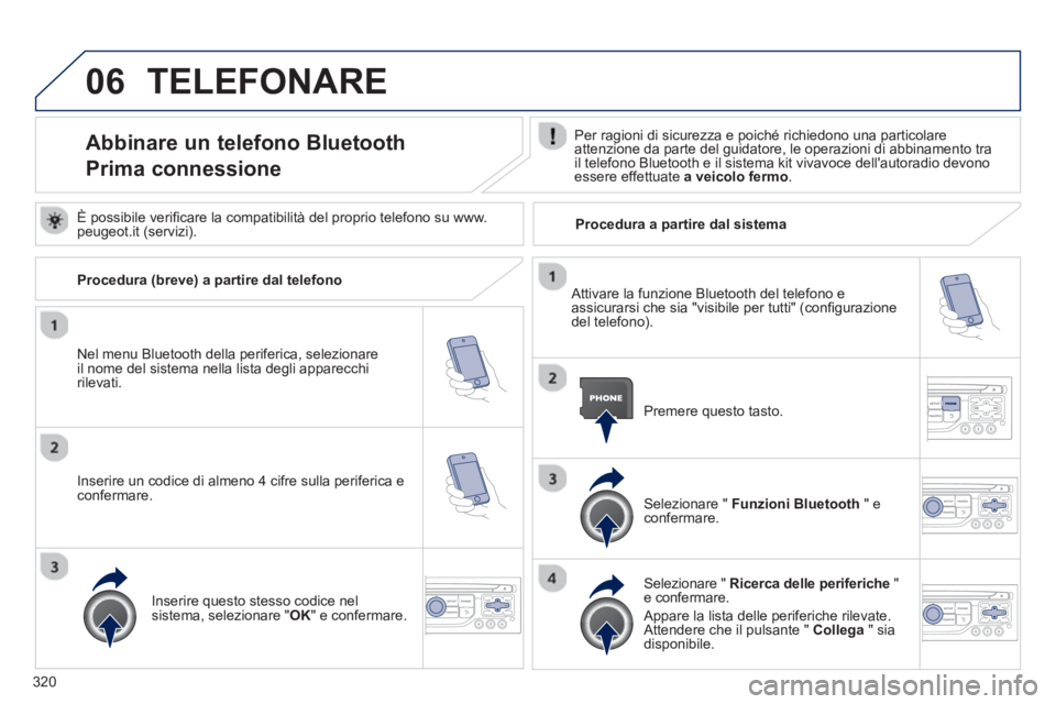 PEUGEOT 3008 2013.5. Manuale duso (in Italian) 06
320
TELEFONARE
Abbinare un telefono Bluetooth
Prima connessione
Per ragioni di sicurezza e poiché richiedono una particolare
attenzione da parte del guida PEUGEOT 3008 2013.5. Manuale duso (in Italian) 06
320
TELEFONARE
Abbinare un telefono Bluetooth
Prima connessione
Per ragioni di sicurezza e poiché richiedono una particolare
attenzione da parte del guida