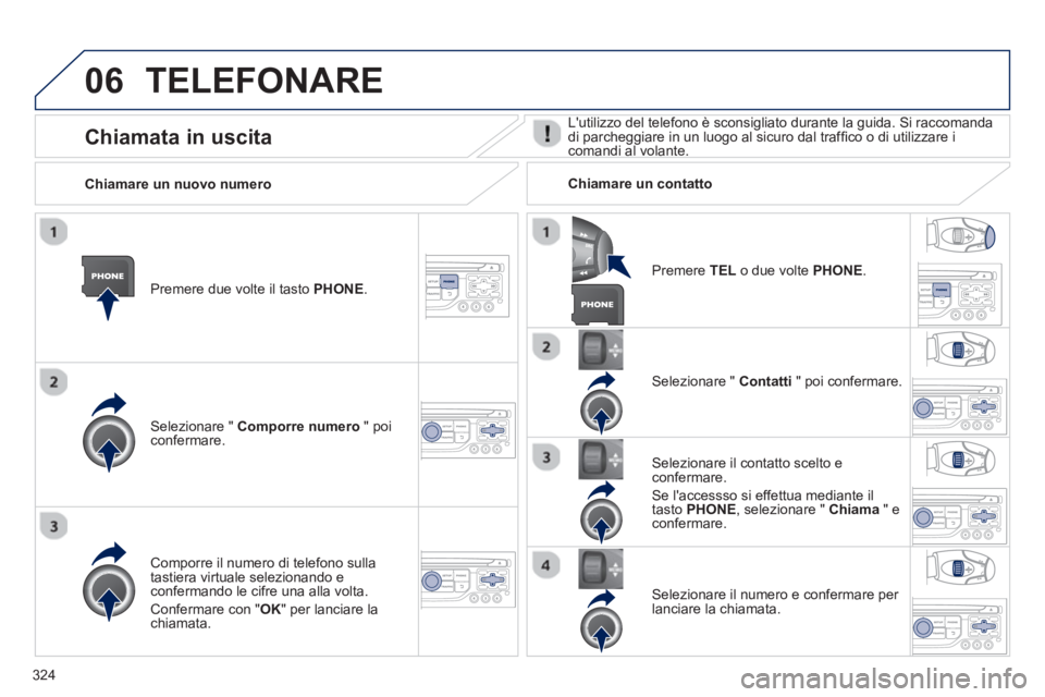 PEUGEOT 3008 2013.5. Manuale duso (in Italian) 06
324
TELEFONARE
Premere due volte il tasto PHONE.
Selezionare " Comporre numero
" poi
confermare.
Selezionare " Contatti
" poi confermare.
Comporre il numero di telefo PEUGEOT 3008 2013.5. Manuale duso (in Italian) 06
324
TELEFONARE
Premere due volte il tasto PHONE.
Selezionare " Comporre numero
" poi
confermare.
Selezionare " Contatti
" poi confermare.
Comporre il numero di telefo