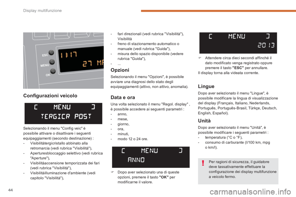 PEUGEOT 3008 2013.5. Manuale duso (in Italian) Display multifunzione
44
Confi gurazioni veicolo
Opzioni
Selezionando il menu "Opzioni", è possibile
avviare una diagnosi dello stato degli
equipaggiamenti (attivo, non attivo, anomalia PEUGEOT 3008 2013.5. Manuale duso (in Italian) Display multifunzione
44
Confi gurazioni veicolo
Opzioni
Selezionando il menu "Opzioni", è possibile
avviare una diagnosi dello stato degli
equipaggiamenti (attivo, non attivo, anomalia