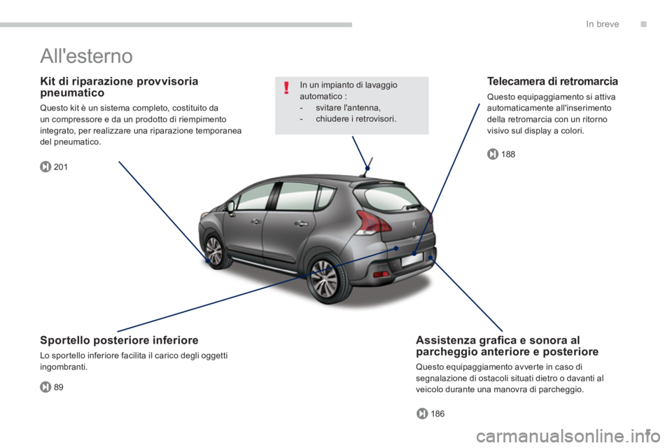 PEUGEOT 3008 2013.5.  Manuale duso (in Italian) .
89
201
186
188
In breve
5
  Allesterno  
 
 
Kit di riparazione provvisoria 
pneumatico 
  Questo kit è un sistema completo, costituito da 
un compressore e da un prodotto di riempimento 
integrat