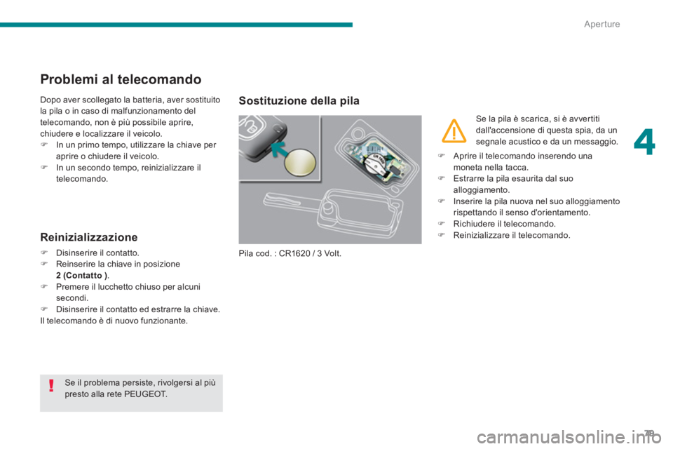 PEUGEOT 3008 2013.5. Manuale duso (in Italian) 4
Aperture
79
Problemi al telecomando
Dopo aver scollegato la batteria, aver sostituito
la pila o in caso di malfunzionamento del
telecomando, non è più possibil PEUGEOT 3008 2013.5. Manuale duso (in Italian) 4
Aperture
79
Problemi al telecomando
Dopo aver scollegato la batteria, aver sostituito
la pila o in caso di malfunzionamento del
telecomando, non è più possibil