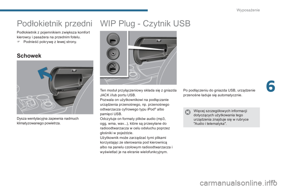 PEUGEOT 3008 2013.5. Instrukcja obsługi (in Polish) 6
Wyposażenie
113
Podłokietnik przedni
Schowek
Dysza wentylacyjna zapewnia nadmuch
klimatyzowanego powietrza.
WIP Plug - Czytnik USB
T PEUGEOT 3008 2013.5. Instrukcja obsługi (in Polish) 6
Wyposażenie
113
Podłokietnik przedni
Schowek
Dysza wentylacyjna zapewnia nadmuch
klimatyzowanego powietrza.
WIP Plug - Czytnik USB
T