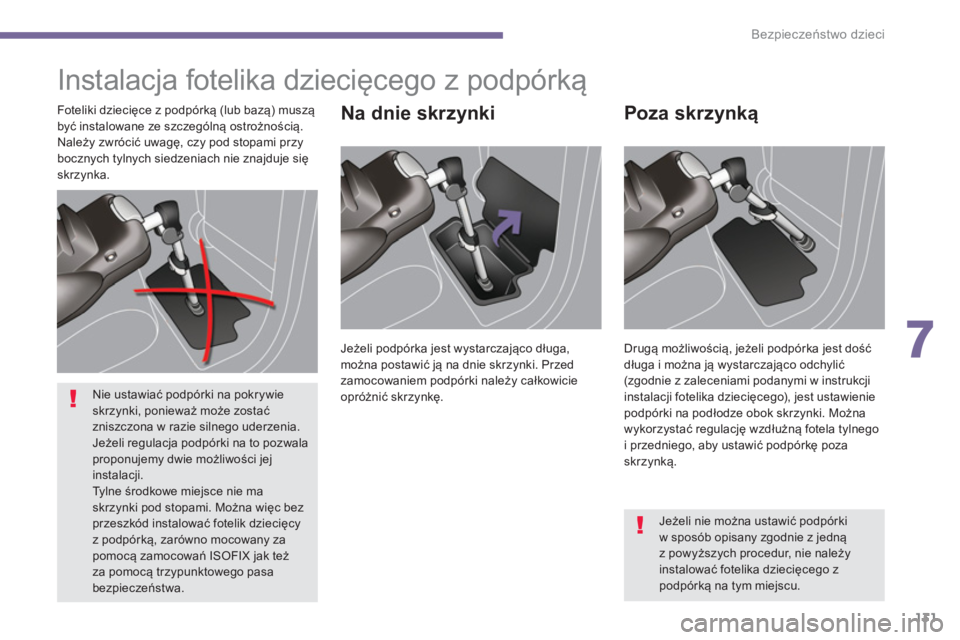 PEUGEOT 3008 2013.5. Instrukcja obsługi (in Polish) 7
Bezpieczeństwo dzieci
131
Instalacja fotelika dziecięcego z podpórką
Na dnie skrzynki
Poza skrzynką
Foteliki dziecięce z podpórką (lub bazą) muszą
być instalowane ze szc PEUGEOT 3008 2013.5. Instrukcja obsługi (in Polish) 7
Bezpieczeństwo dzieci
131
Instalacja fotelika dziecięcego z podpórką
Na dnie skrzynki
Poza skrzynką
Foteliki dziecięce z podpórką (lub bazą) muszą
być instalowane ze szc