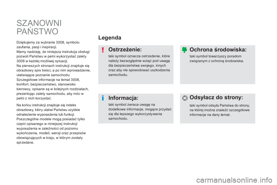 PEUGEOT 3008 2013.5. Instrukcja obsługi (in Polish) SZANOWNI
PAŃSTWO
Legenda
Ostrzeżenie:
taki symbol oznacza ostrzeżenie, które
należy bezwzględnie wziąć pod uwagę
dla bezpieczeństwa swojego, innych
oraz aby nie spowodowa PEUGEOT 3008 2013.5. Instrukcja obsługi (in Polish) SZANOWNI
PAŃSTWO
Legenda
Ostrzeżenie:
taki symbol oznacza ostrzeżenie, które
należy bezwzględnie wziąć pod uwagę
dla bezpieczeństwa swojego, innych
oraz aby nie spowodowa
