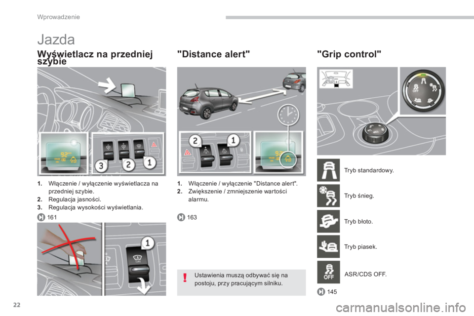 PEUGEOT 3008 2013.5.  Instrukcja obsługi (in Polish) 161163
145
Wprowadzenie
22
  Jazda 
 
 
Wyświetlacz na przedniej 
szybie 
   
 
1. 
 Włączenie / wyłączenie wyświetlacza na 
przedniej szybie. 
   
2. 
 Regulacja jasności. 
   
3. 
 Regulacja 