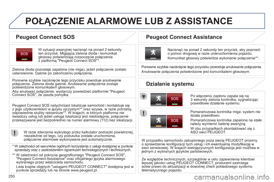 PEUGEOT 3008 2013.5. Instrukcja obsługi (in Polish) 250
POŁĄCZENIE ALARMOWE LUB Z ASSISTANCE
W sytuacji awaryjnej nacisnąć na ponad 2 sekundy
ten przycisk. Migająca zielona dioda i komunikat
głosowy potwierdzaj PEUGEOT 3008 2013.5. Instrukcja obsługi (in Polish) 250
POŁĄCZENIE ALARMOWE LUB Z ASSISTANCE
W sytuacji awaryjnej nacisnąć na ponad 2 sekundy
ten przycisk. Migająca zielona dioda i komunikat
głosowy potwierdzaj