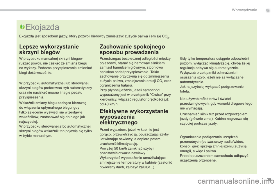 PEUGEOT 3008 2013.5.  Instrukcja obsługi (in Polish) .Wprowadzenie
25
   
Lepsze wykorzystanie 
skrzyni biegów 
   
W przypadku manualnej skrzyni biegów 
ruszać powoli, nie czekać ze zmianą biegu 
na wyższy. Podczas przyspieszania zmieniać 
biegi