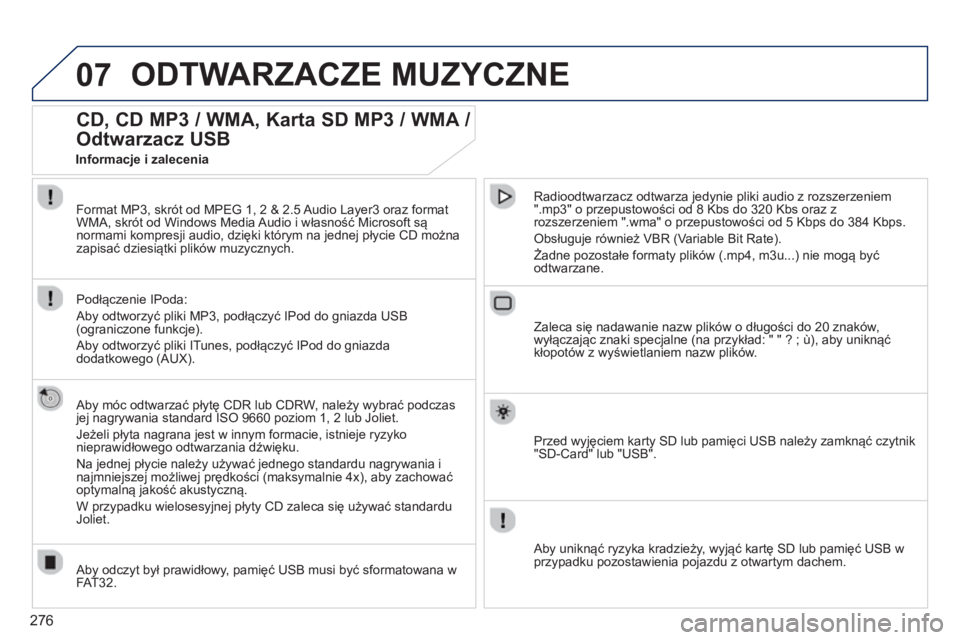PEUGEOT 3008 2013.5. Instrukcja obsługi (in Polish) 276
07 ODTWARZACZE MUZYCZNE
CD, CD MP3 / WMA, Karta SD MP3 / WMA /
Odtwarzacz USB
Aby móc odtwarzać płytę CDR lub CDRW, należy wybrać podczas
jej nagrywania standard ISO 9 PEUGEOT 3008 2013.5. Instrukcja obsługi (in Polish) 276
07 ODTWARZACZE MUZYCZNE
CD, CD MP3 / WMA, Karta SD MP3 / WMA /
Odtwarzacz USB
Aby móc odtwarzać płytę CDR lub CDRW, należy wybrać podczas
jej nagrywania standard ISO 9