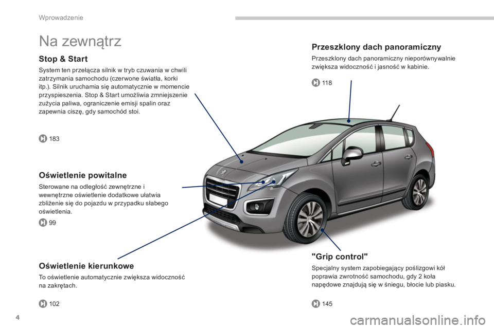 PEUGEOT 3008 2013.5.  Instrukcja obsługi (in Polish) 183
99
10211 8
145
Wprowadzenie
4
  Na zewnątrz  
 
 
"Grip control" 
 
Specjalny system zapobiegający poślizgowi kół 
poprawia zwrotność samochodu, gdy 2 koła 
napędowe znajdują się w śni