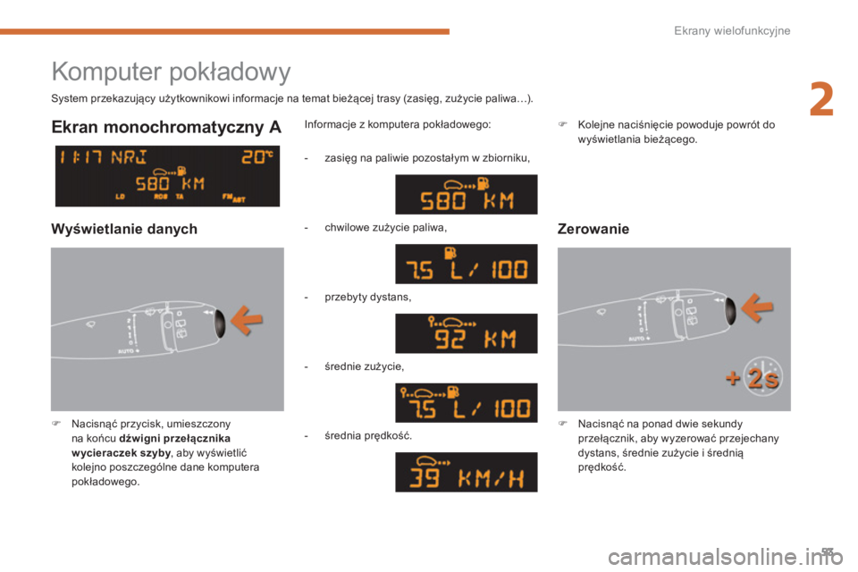 PEUGEOT 3008 2013.5.  Instrukcja obsługi (in Polish) 2
Ekrany wielofunkcyjne
53
  Komputer pokładowy 
 
 
 
�) 
 Nacisnąć przycisk, umieszczony 
na końcu  dźwigni przełącznika 
w ycieraczek szyby 
, aby wyświetlić 
kolejno poszczególne dane ko