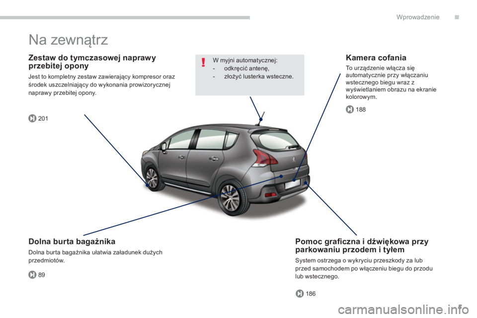 PEUGEOT 3008 2013.5.  Instrukcja obsługi (in Polish) .
89
201
186
188
Wprowadzenie
5
  Na zewnątrz  
 
 
Zestaw do tymczasowej naprawy 
przebitej opony 
  Jest to kompletny zestaw zawierający kompresor oraz 
środek uszczelniający do wykonania prowiz