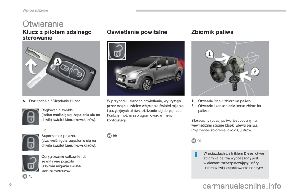 PEUGEOT 3008 2013.5.  Instrukcja obsługi (in Polish) 75
99
90
Wprowadzenie
6
   
Klucz z pilotem zdalnego 
sterowania 
   
 
A. 
 Rozkładanie / Składanie klucza.  
  Ryglowanie zwykłe  
(jedno naciśnięcie; zapalenie się na 
chwilę świateł kieru