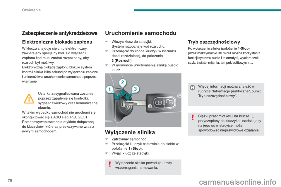 PEUGEOT 3008 2013.5.  Instrukcja obsługi (in Polish) Otwieranie
78
   
Elektroniczna blokada zapłonu 
 
W kluczu znajduje się chip elektroniczny, 
zawierający specjalny kod. Po włączeniu 
zapłonu kod musi zostać rozpoznany, aby 
rozruch był moż