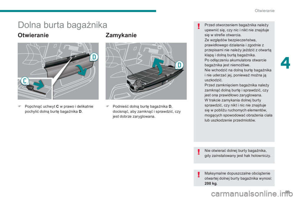 PEUGEOT 3008 2013.5. Instrukcja obsługi (in Polish) 4
Otwieranie
89
Dolna burta bagażnika
Otwieranie
Zamykanie
Przed otworzeniem bagażnika należy
upewnić się, czy nic i nikt nie znajduje
się w strefie otwarc PEUGEOT 3008 2013.5. Instrukcja obsługi (in Polish) 4
Otwieranie
89
Dolna burta bagażnika
Otwieranie
Zamykanie
Przed otworzeniem bagażnika należy
upewnić się, czy nic i nikt nie znajduje
siÄ™ w strefie otwarc