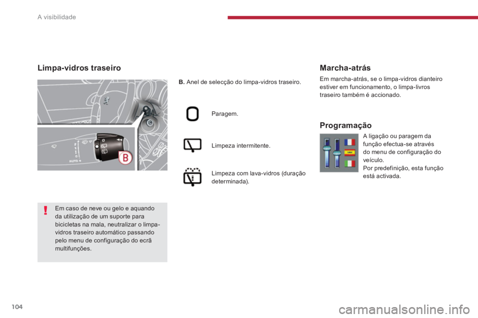 PEUGEOT 3008 2013.5.  Manual de utilização (in Portuguese) A visibilidade
104
   
 
B. 
 Anel de selecção do limpa-vidros traseiro.  
   
Paragem.  
   
Limpeza intermitente.  
   
Limpeza com lava-vidros (duração 
determinada).  
 
 
Marcha-atrás 
 
Em 