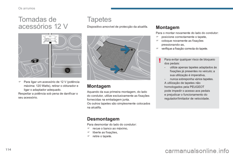 PEUGEOT 3008 2013.5.  Manual de utilização (in Portuguese) Os arrumos
114
   
 
 
 
 
 
 
 
Ta p e t e s  
 
 
Montagem 
 
Para o montar novamente do lado do condutor: 
   
 
�) 
  posicione correctamente o tapete, 
   
�) 
  coloque novamente as fixações 
