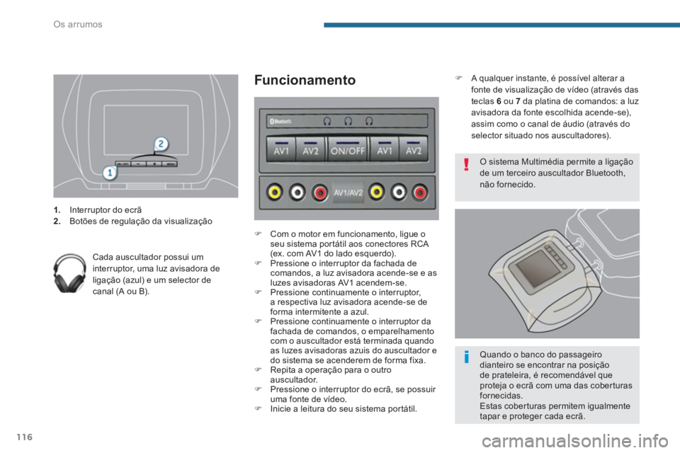 PEUGEOT 3008 2013.5.  Manual de utilização (in Portuguese) Os arrumos
116
   
 
 
1. 
  Interruptor do ecrã 
   
2. 
  Botões de regulação da visualização  
 
   
Cada auscultador possui um 
interruptor, uma luz avisadora de 
ligação (azul) e um selec