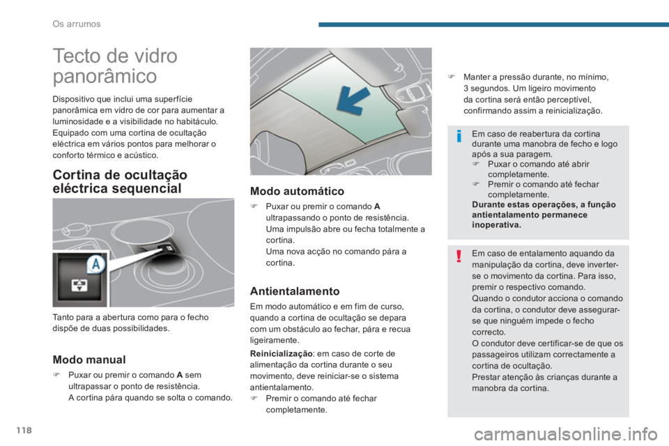 PEUGEOT 3008 2013.5.  Manual de utilização (in Portuguese) Os arrumos
118
   
 
 
 
 
 
 
 
 
 
 
 
 
 
 
 
 
Tecto de vidro 
panorâmico 
   
Modo manual 
 
 
 
�) 
  Puxar ou premir o comando  A 
 sem 
ultrapassar o ponto de resistência.  
  A cortina pár