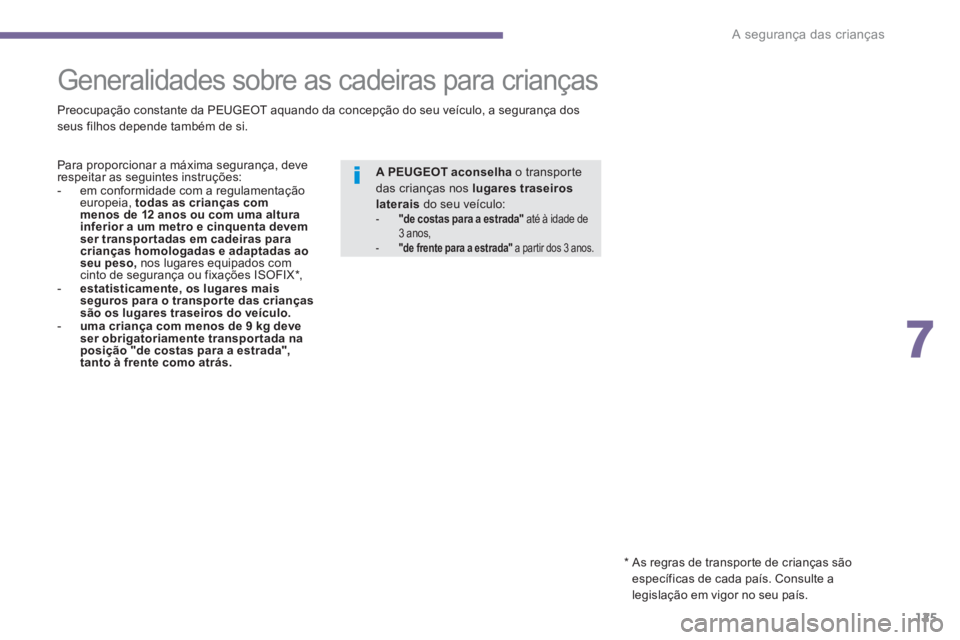 PEUGEOT 3008 2013.5.  Manual de utilização (in Portuguese) 7
A segurança das crianças
125
   
 
 
 
 
 
 
 
Generalidades sobre as cadeiras para crianças  
 
 
Preocupação constante da PEUGEOT aquando da concepção do seu veículo, a segurança dos 
seu