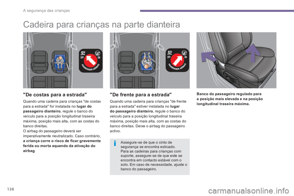 PEUGEOT 3008 2013.5.  Manual de utilização (in Portuguese) A segurança das crianças
126
   
"De frente para a estrada" 
 
Quando uma cadeira para crianças "de frente 
para a estrada" estiver instalada no  lugar 
do passageiro dianteiro 
, regule o banco do